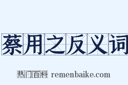 蔡用之反义词是什么意思的图片